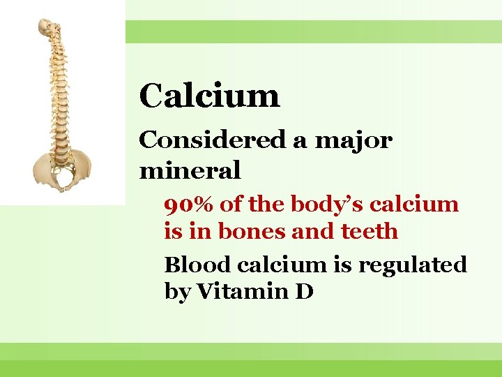 Calcium Considered a major mineral 90% of the body’s calcium is in bones and