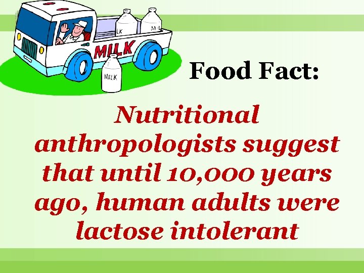 Food Fact: Nutritional anthropologists suggest that until 10, 000 years ago, human adults were