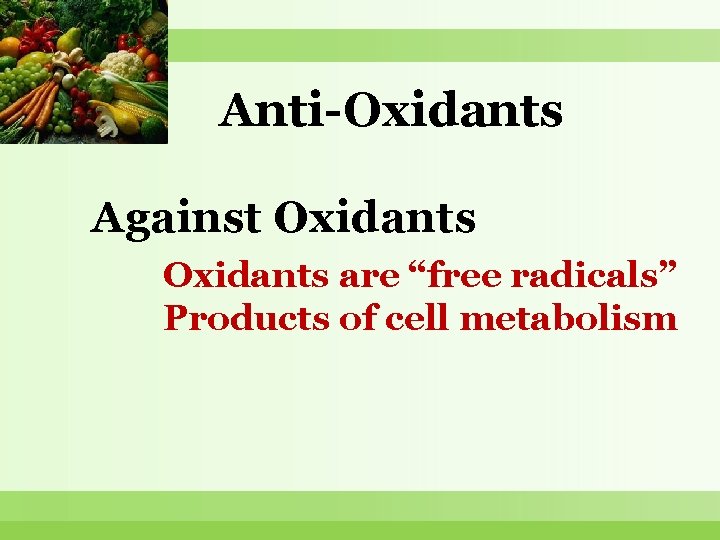 Anti-Oxidants Against Oxidants are “free radicals” Products of cell metabolism 