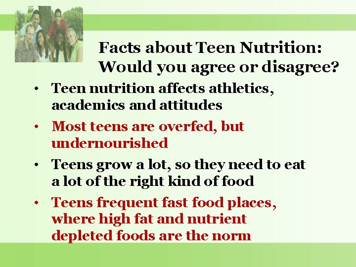 Facts about Teen Nutrition: Would you agree or disagree? • Teen nutrition affects athletics,