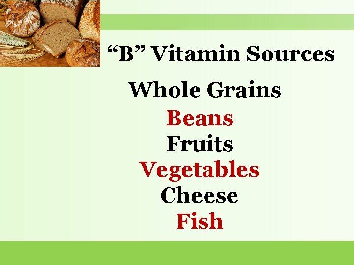 “B” Vitamin Sources Whole Grains Beans Fruits Vegetables Cheese Fish 