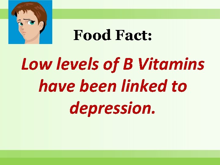 Food Fact: Low levels of B Vitamins have been linked to depression. 