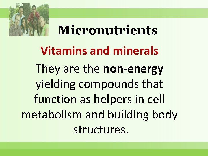 Micronutrients Vitamins and minerals They are the non-energy yielding compounds that function as helpers