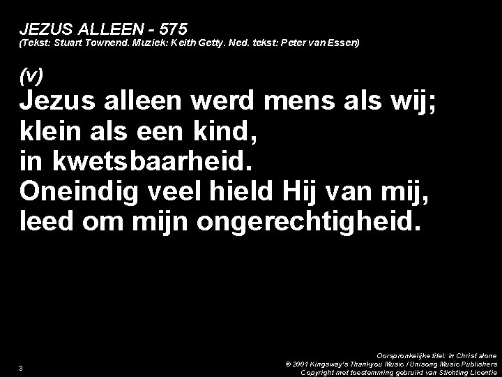 JEZUS ALLEEN - 575 (Tekst: Stuart Townend. Muziek: Keith Getty. Ned. tekst: Peter van