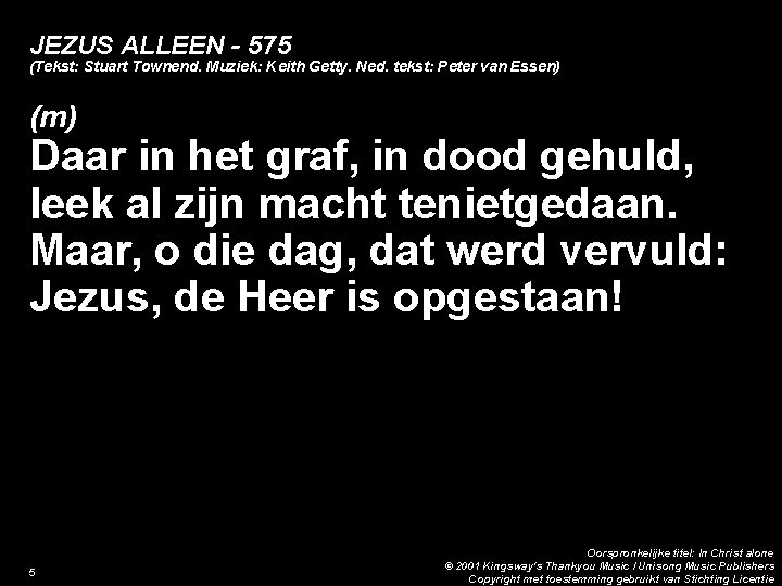 JEZUS ALLEEN - 575 (Tekst: Stuart Townend. Muziek: Keith Getty. Ned. tekst: Peter van