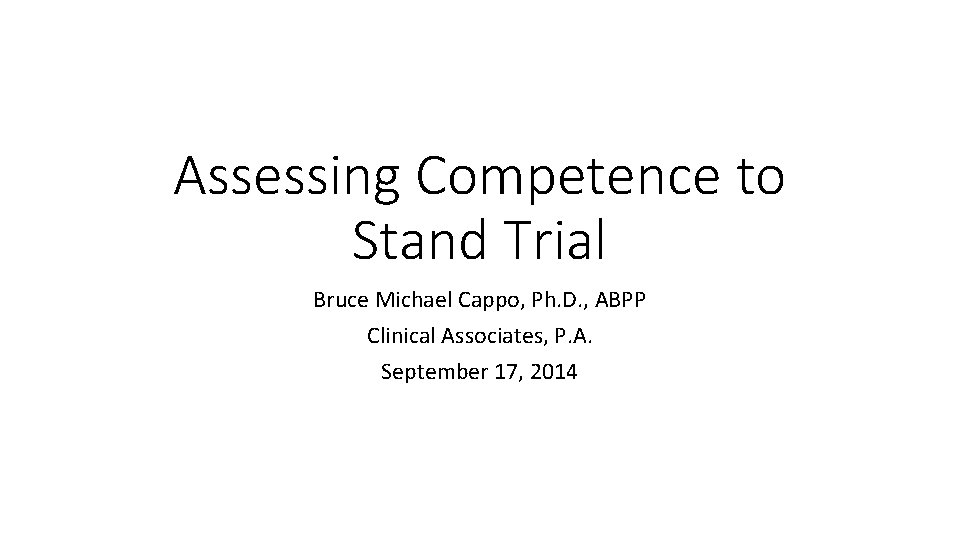 Assessing Competence to Stand Trial Bruce Michael Cappo, Ph. D. , ABPP Clinical Associates,