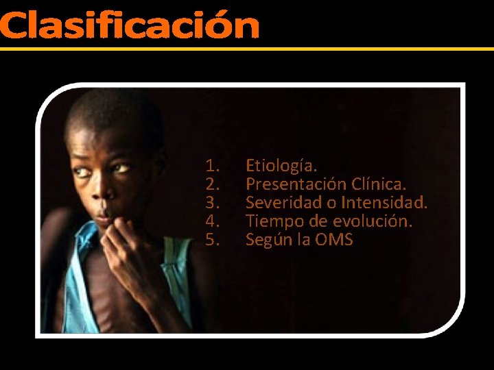 1. 2. 3. 4. 5. Etiología. Presentación Clínica. Severidad o Intensidad. Tiempo de evolución.