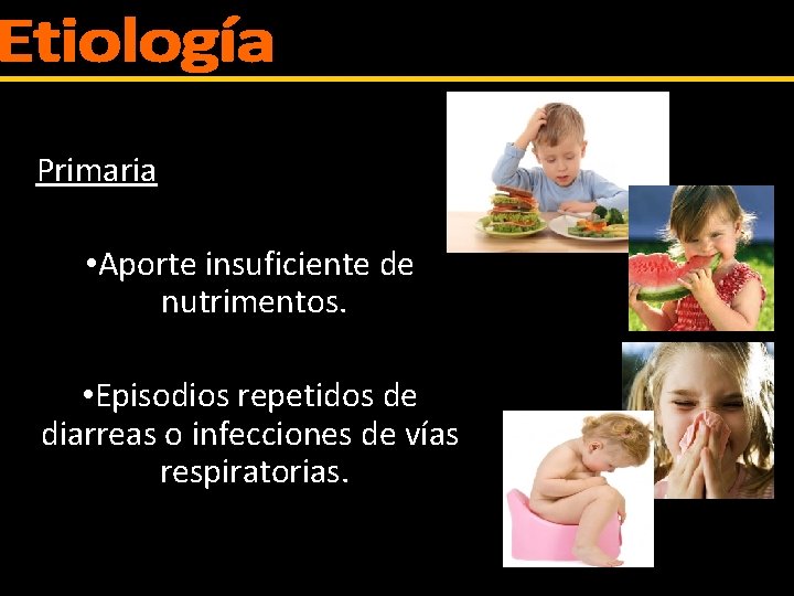 Primaria • Aporte insuficiente de nutrimentos. • Episodios repetidos de diarreas o infecciones de