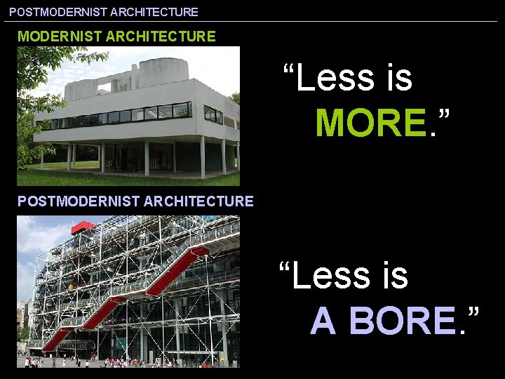 POSTMODERNIST ARCHITECTURE “Less is MORE. ” POSTMODERNIST ARCHITECTURE “Less is A BORE. ” 