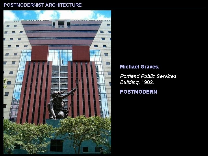 POSTMODERNIST ARCHITECTURE Michael Graves, Portland Public Services Building, 1982. POSTMODERN 