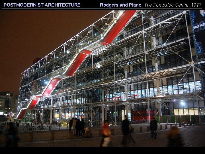 POSTMODERNIST ARCHITECTURE Rodgers and Piano, The Pompidou Centre, 1977 