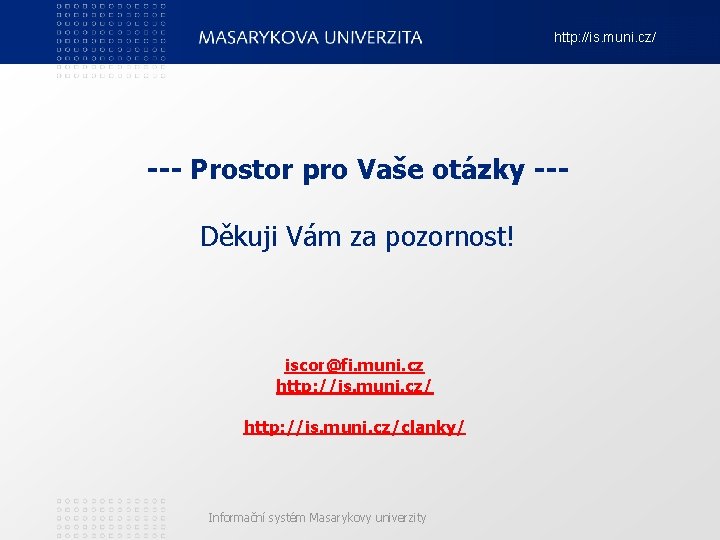 http: //is. muni. cz/ --- Prostor pro Vaše otázky --Děkuji Vám za pozornost! iscor@fi.