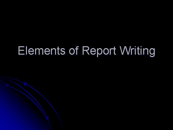 Elements of Report Writing 