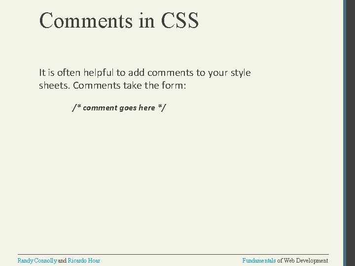 Comments in CSS It is often helpful to add comments to your style sheets.