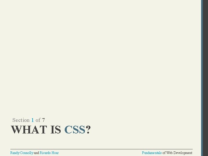 Section 1 of 7 WHAT IS CSS? Randy Connolly and Ricardo Hoar Fundamentals of