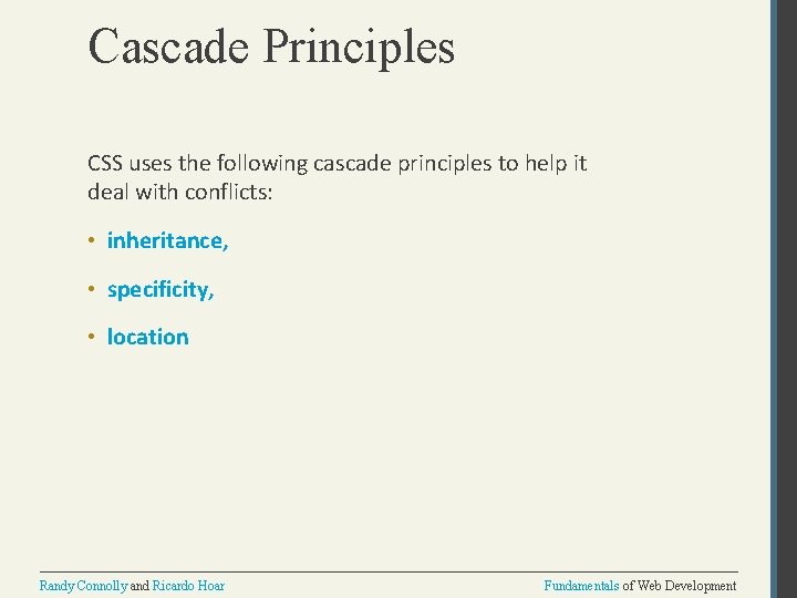 Cascade Principles CSS uses the following cascade principles to help it deal with conflicts: