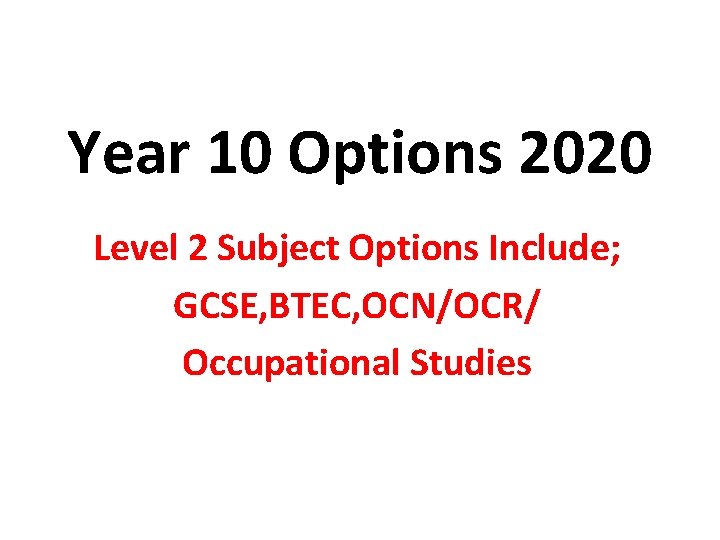 Year 10 Options 2020 Level 2 Subject Options Include; GCSE, BTEC, OCN/OCR/ Occupational Studies