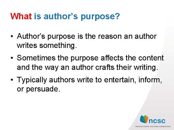 What is author’s purpose? • Author’s purpose is the reason an author writes something.