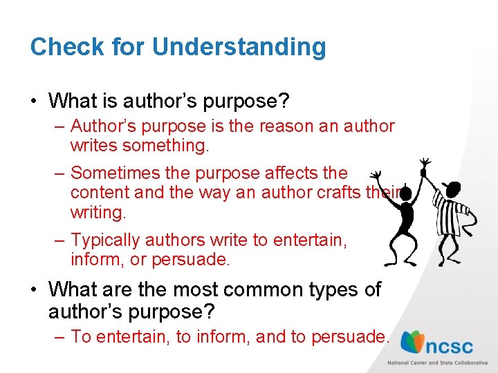 Check for Understanding • What is author’s purpose? – Author’s purpose is the reason