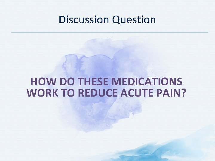 Discussion Question HOW DO THESE MEDICATIONS WORK TO REDUCE ACUTE PAIN? 