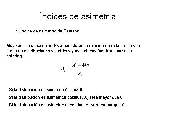 Índices de asimetría 1. Índice de asimetría de Pearson Muy sencillo de calcular. Está