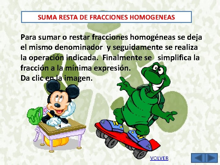 SUMA RESTA DE FRACCIONES HOMOGENEAS Para sumar o restar fracciones homogéneas se deja el