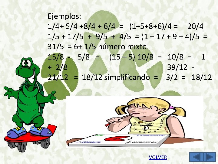 Ejemplos: 1/4+ 5/4 +8/4 + 6/4 = (1+5+8+6)/4 = 20/4 1/5 + 17/5 +