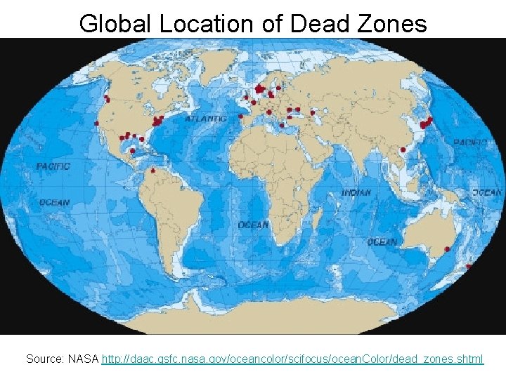 Global Location of Dead Zones Source: NASA http: //daac. gsfc. nasa. gov/oceancolor/scifocus/ocean. Color/dead_zones. shtml