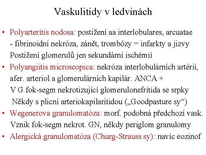 Vaskulitidy v ledvinách • Polyarteritis nodosa: postižení aa interlobulares, arcuatae - fibrinoidní nekróza, zánět, Vaskulitidy v ledvinách • Polyarteritis nodosa: postižení aa interlobulares, arcuatae - fibrinoidní nekróza, zánět,