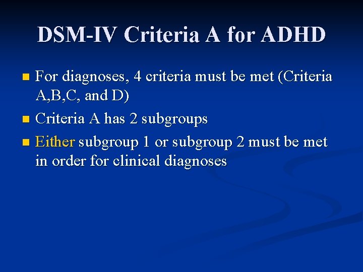 DSM-IV Criteria A for ADHD For diagnoses, 4 criteria must be met (Criteria A,