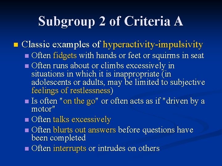 Subgroup 2 of Criteria A n Classic examples of hyperactivity-impulsivity Often fidgets with hands