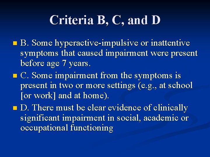 Criteria B, C, and D B. Some hyperactive-impulsive or inattentive symptoms that caused impairment