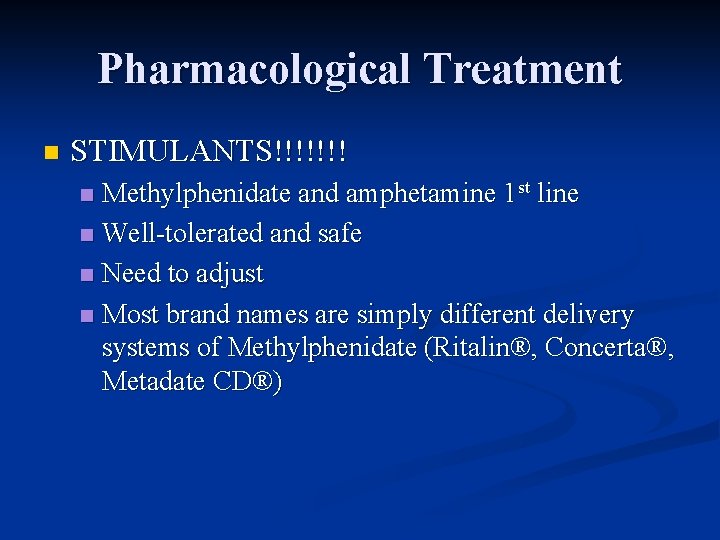 Pharmacological Treatment n STIMULANTS!!!!!!! Methylphenidate and amphetamine 1 st line n Well-tolerated and safe