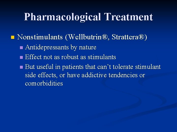 Pharmacological Treatment n Nonstimulants (Wellbutrin®, Strattera®) Antidepressants by nature n Effect not as robust