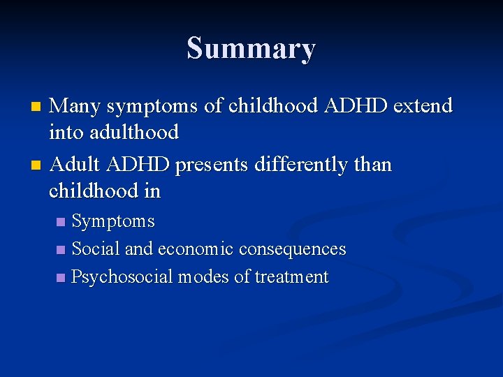 Summary Many symptoms of childhood ADHD extend into adulthood n Adult ADHD presents differently