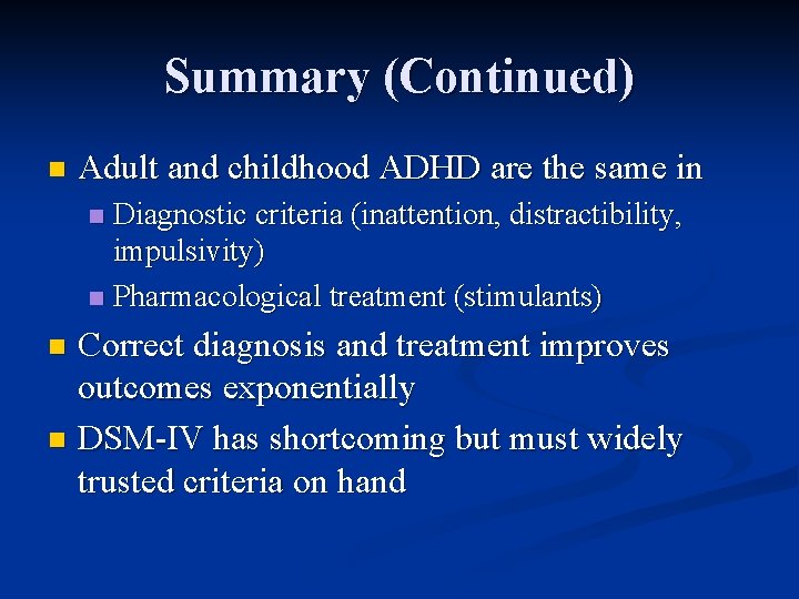 Summary (Continued) n Adult and childhood ADHD are the same in Diagnostic criteria (inattention,