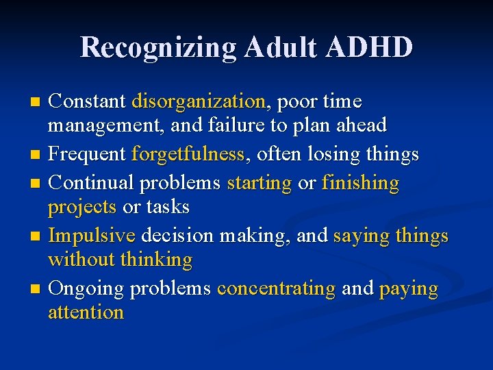 Recognizing Adult ADHD Constant disorganization, poor time management, and failure to plan ahead n