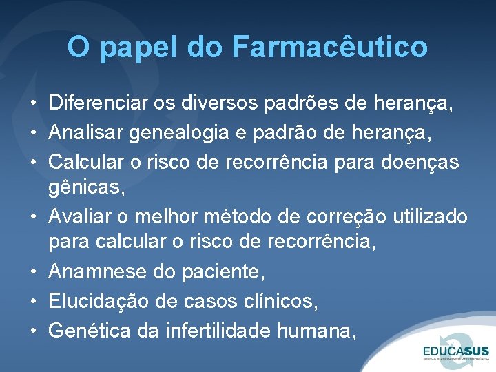 O papel do Farmacêutico • Diferenciar os diversos padrões de herança, • Analisar genealogia