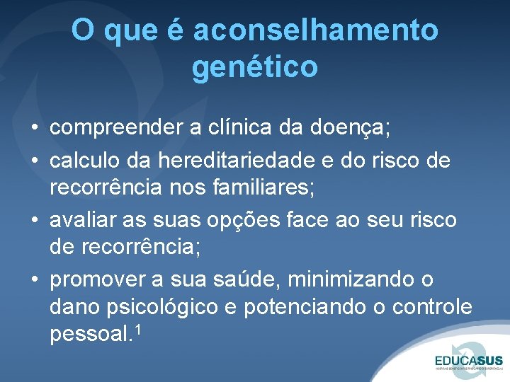 O que é aconselhamento genético • compreender a clínica da doença; • calculo da