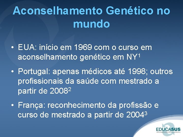 Aconselhamento Genético no mundo • EUA: início em 1969 com o curso em aconselhamento