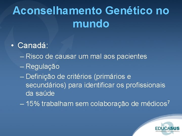 Aconselhamento Genético no mundo • Canadá: – Risco de causar um mal aos pacientes