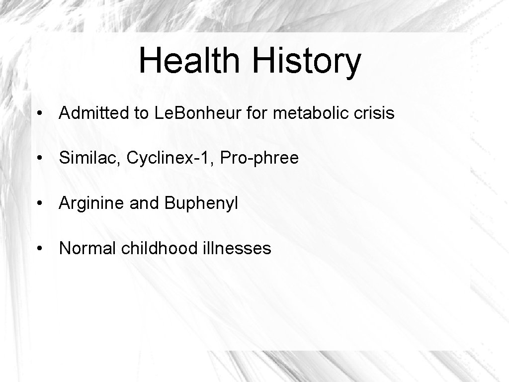 Health History • Admitted to Le. Bonheur for metabolic crisis • Similac, Cyclinex-1, Pro-phree