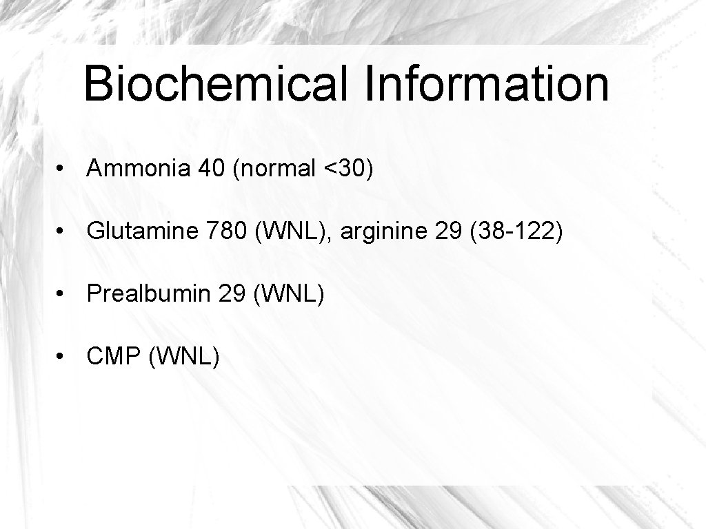 Biochemical Information • Ammonia 40 (normal <30) • Glutamine 780 (WNL), arginine 29 (38