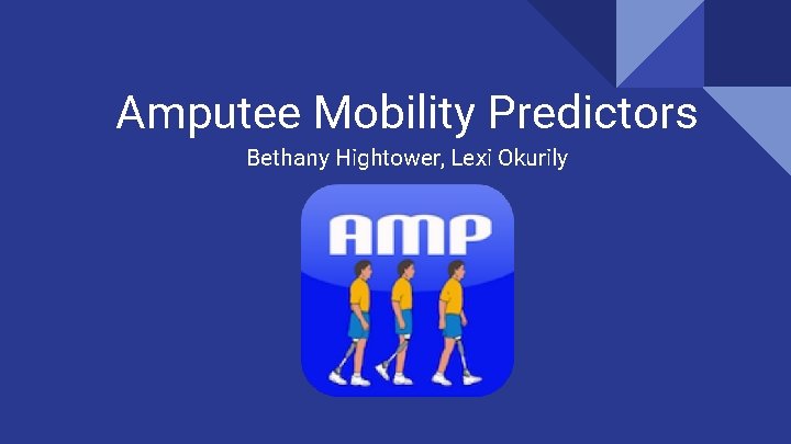 Amputee Mobility Predictors Bethany Hightower, Lexi Okurily 