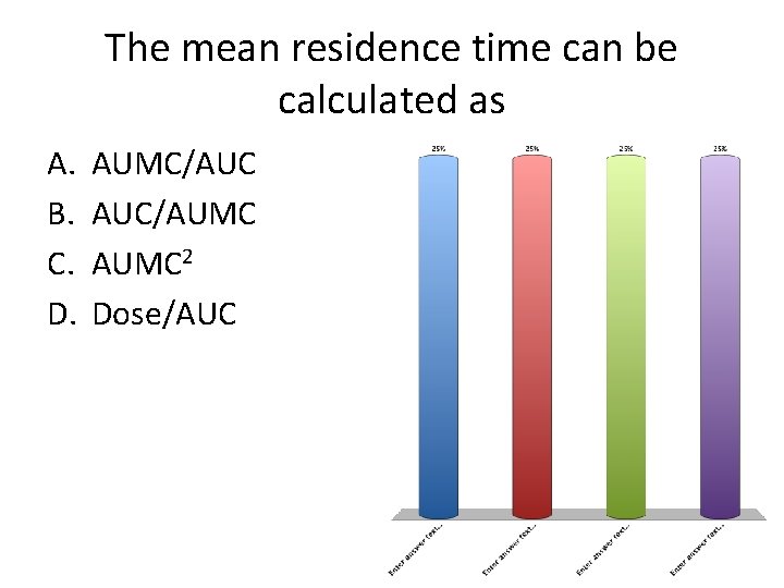 The mean residence time can be calculated as A. B. C. D. AUMC/AUC AUC/AUMC
