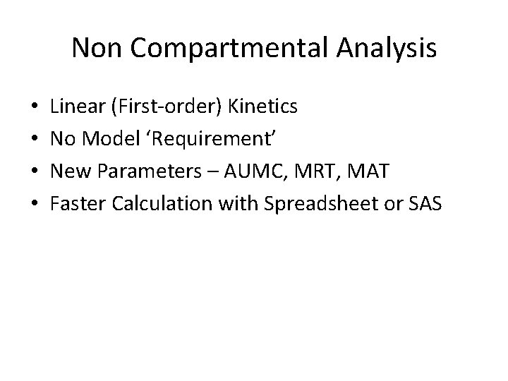 Non Compartmental Analysis • • Linear (First-order) Kinetics No Model ‘Requirement’ New Parameters –