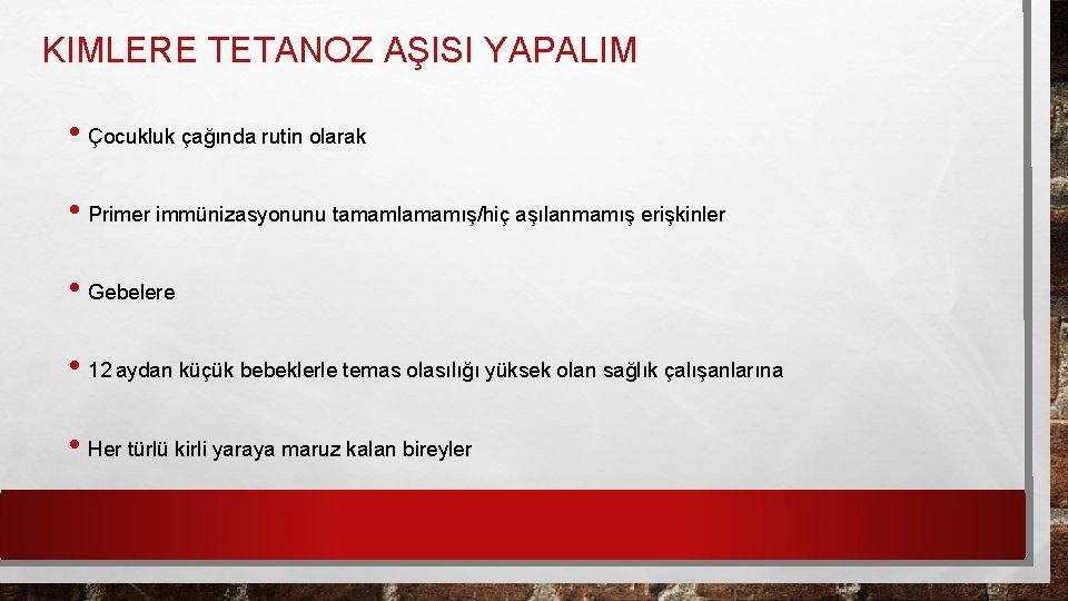 KIMLERE TETANOZ AŞISI YAPALIM • Çocukluk çağında rutin olarak • Primer immünizasyonunu tamamlamamış/hiç aşılanmamış