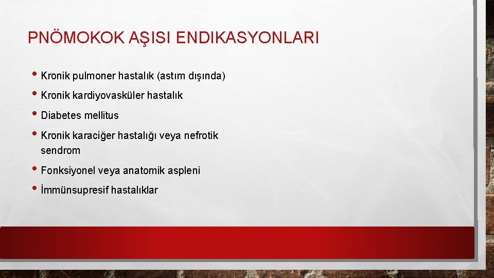 PNÖMOKOK AŞISI ENDIKASYONLARI • Kronik pulmoner hastalık (astım dışında) • Kronik kardiyovasküler hastalık •