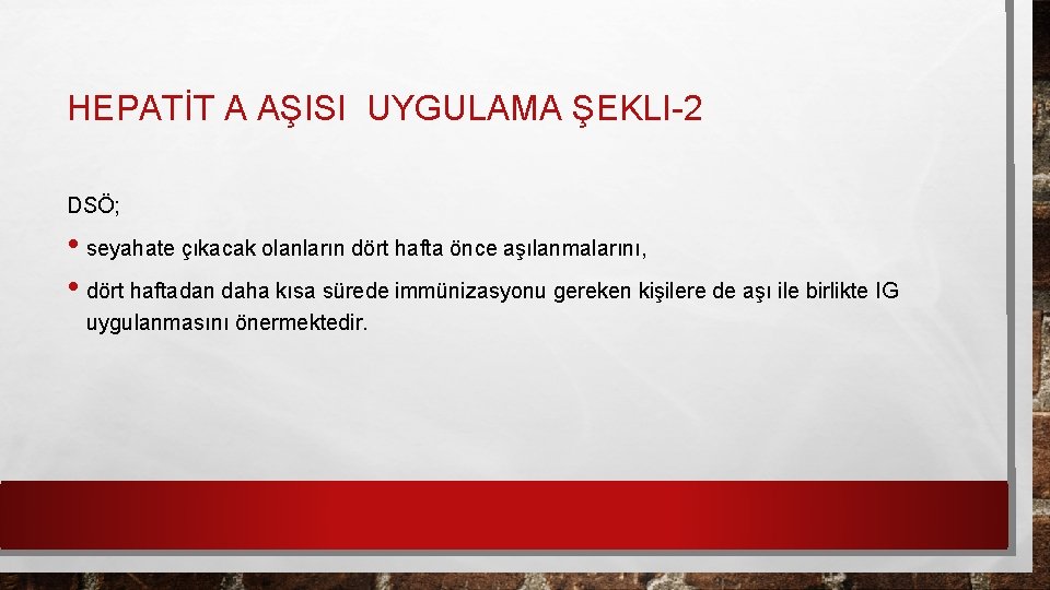 HEPATİT A AŞISI UYGULAMA ŞEKLI-2 DSÖ; • seyahate çıkacak olanların dört hafta önce aşılanmalarını,