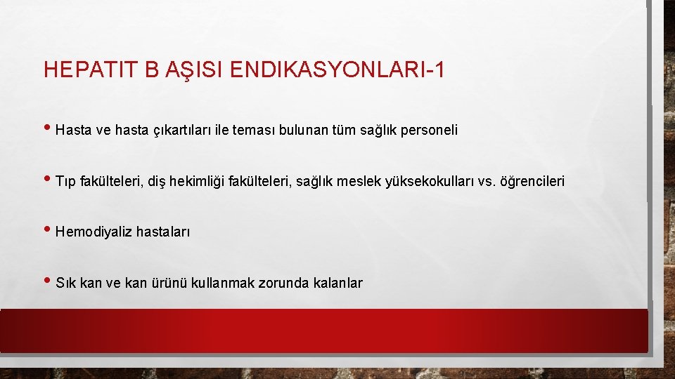 HEPATIT B AŞISI ENDIKASYONLARI-1 • Hasta ve hasta çıkartıları ile teması bulunan tüm sağlık